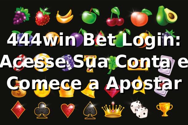 444win Bet Login: Acesse Sua Conta e Comece a Apostar